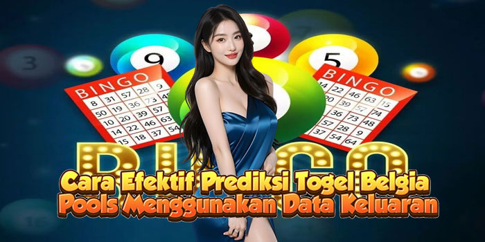 Cara Efektif Prediksi Togel Belgia Pools Menggunakan Data Keluaran