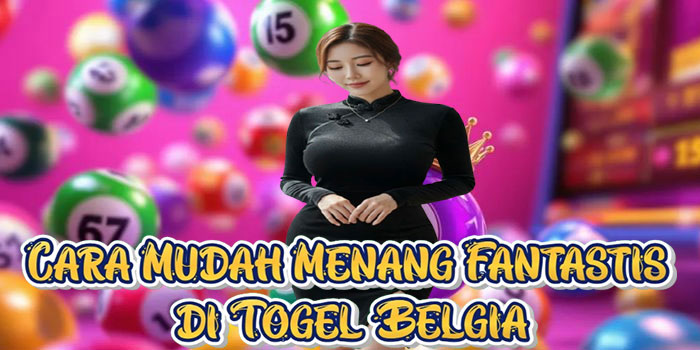 Cara Mudah Menang Fantastis di Togel Belgia