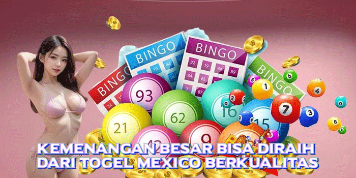 Kemenangan Besar Bisa Diraih dari Togel Mexico Berkualitas