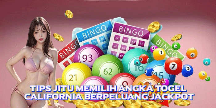 Tips Jitu Memilih Angka Togel California Berpeluang Jackpot