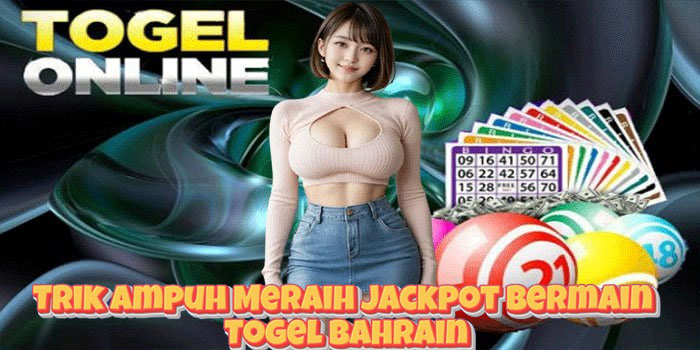Trik Ampuh Meraih Jackpot Bermain Togel Bahrain