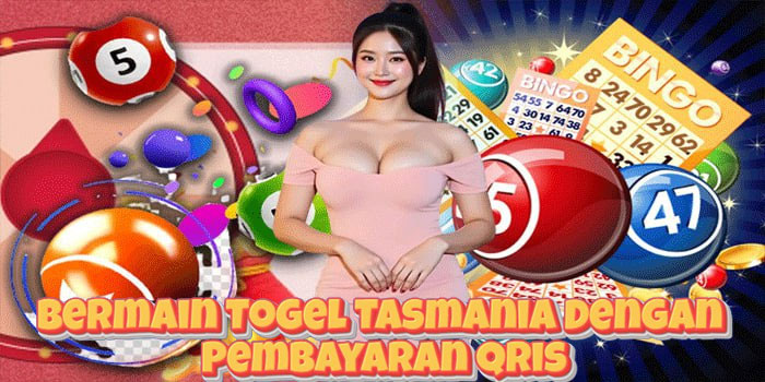 Bermain Togel Tasmania Dengan Pembayaran Qris