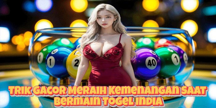 Trik Gacor Meraih Kemenangan Saat Bermain Togel India