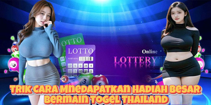 Trik Cara Mnedapatkan Hadiah Besar Bermain Togel Thailand