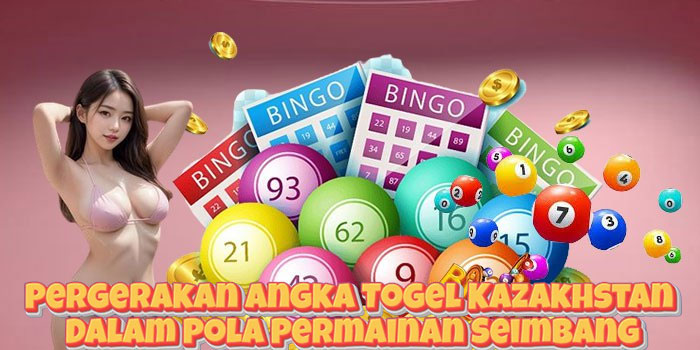Pergerakan Angka Togel Kazakhstan Dalam Pola Permainan Seimbang